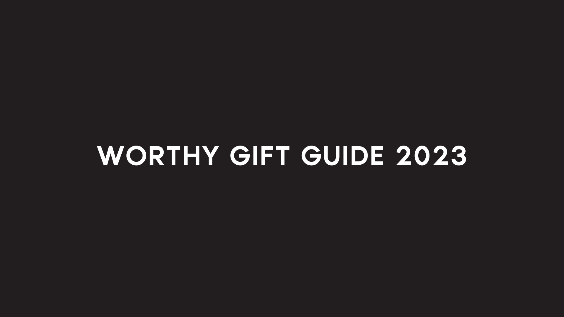 WORTHY GIFT GUIDE 2023